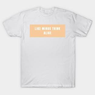 Like minds think alike T-Shirt